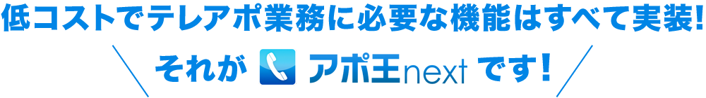 低コストでテレアポ業務に必要な機能は全て実装！それがアポ王nextです！